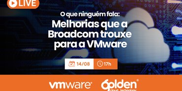 Webinar gratuito: O que ninguém fala: Melhorias que a Broadcom trouxe para a VMware
