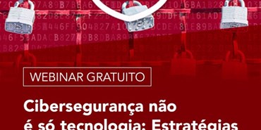 Webinar Cibersegurança não é só tecnologia: estratégias essenciais para sua empresa